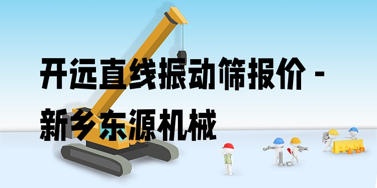 開(kāi)遠(yuǎn)直線振動(dòng)篩報(bào)價(jià) - 新鄉(xiāng)東源機(jī)械