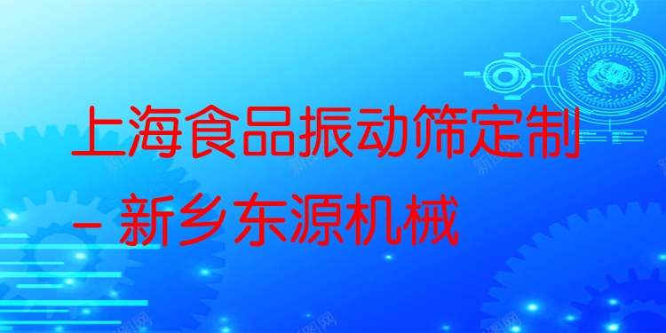 上海食品振動(dòng)篩定制 - 新鄉(xiāng)東源機(jī)械