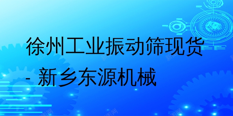 徐州工業(yè)振動篩現(xiàn)貨 - 新鄉(xiāng)東源機(jī)械