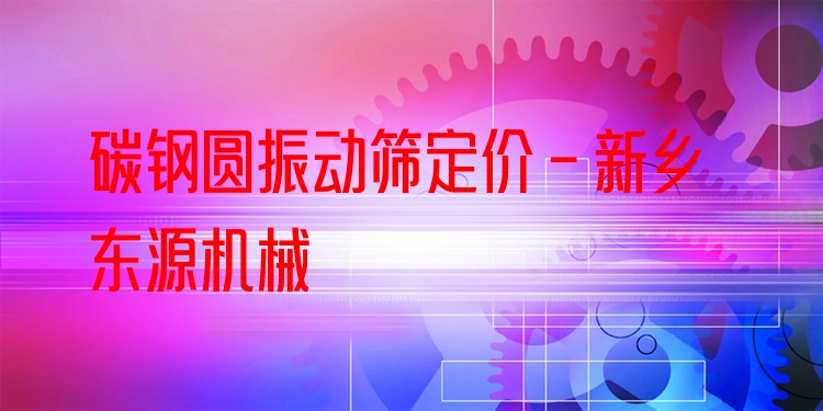 碳鋼圓振動篩定價 - 新鄉(xiāng)東源機(jī)械