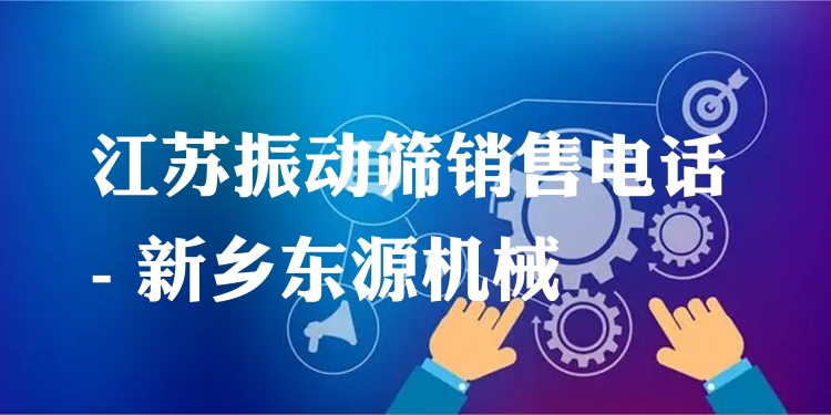 江蘇振動(dòng)篩銷售電話 - 新鄉(xiāng)東源機(jī)械