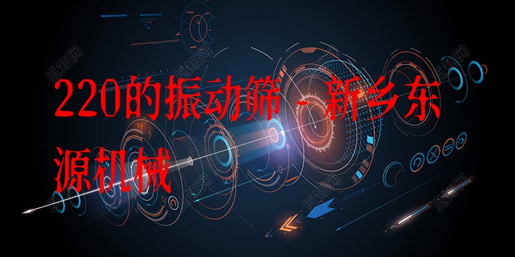 220的振動篩 - 新鄉(xiāng)東源機械