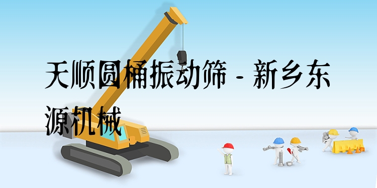 天順圓桶振動(dòng)篩 - 新鄉(xiāng)東源機(jī)械