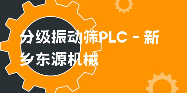 分級(jí)振動(dòng)篩PLC - 新鄉(xiāng)東源機(jī)械