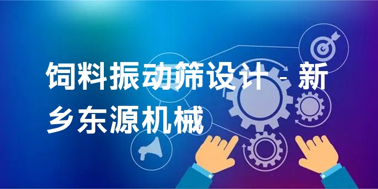 飼料振動篩設計 - 新鄉(xiāng)東源機械