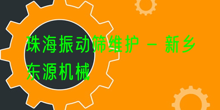 珠海振動篩維護(hù) - 新鄉(xiāng)東源機(jī)械