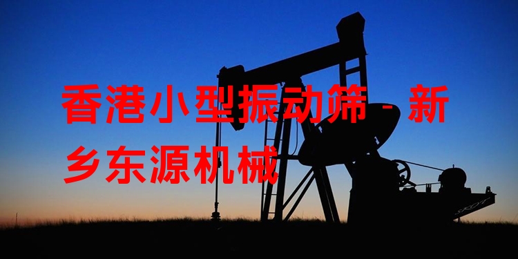 香港小型振動篩 - 新鄉(xiāng)東源機(jī)械