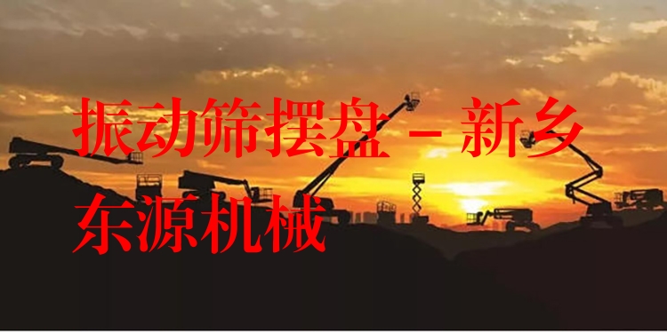振動篩擺盤 - 新鄉(xiāng)東源機械