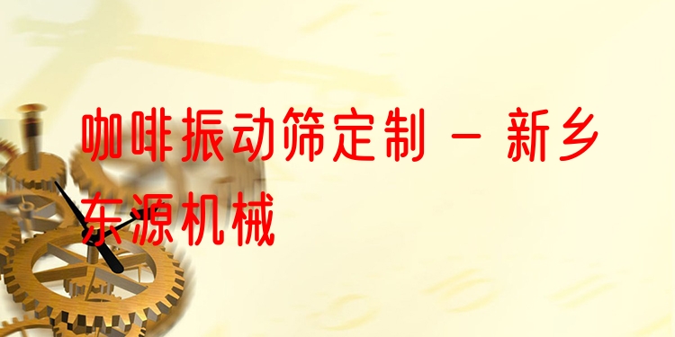 咖啡振動(dòng)篩定制 - 新鄉(xiāng)東源機(jī)械