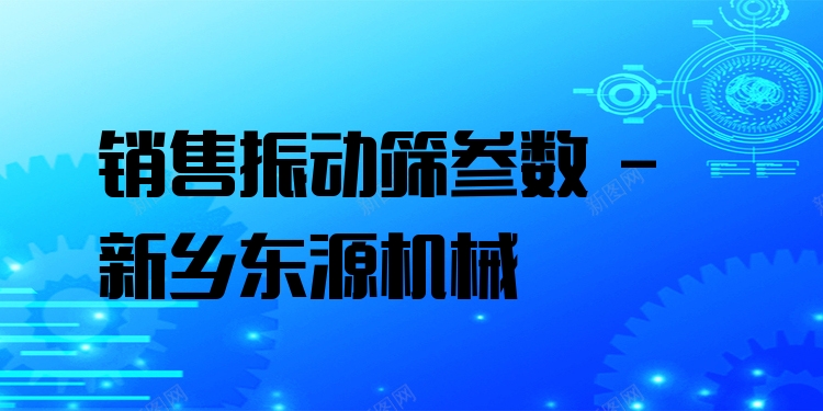 銷售振動篩參數(shù) - 新鄉(xiāng)東源機(jī)械