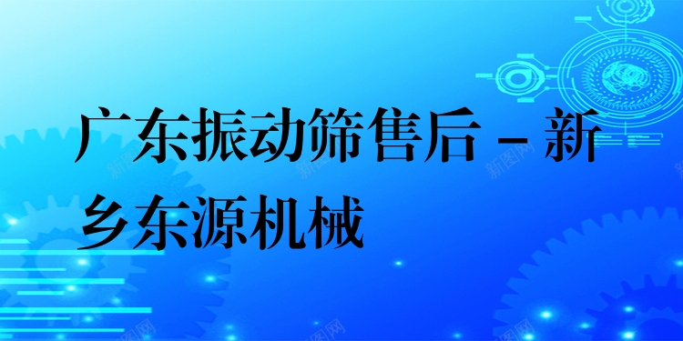 廣東振動(dòng)篩售后 - 新鄉(xiāng)東源機(jī)械
