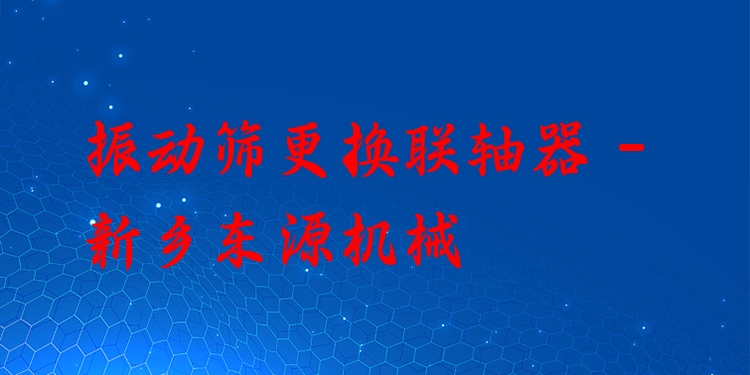 振動(dòng)篩更換聯(lián)軸器 - 新鄉(xiāng)東源機(jī)械