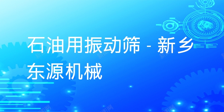 石油用振動篩 - 新鄉(xiāng)東源機械