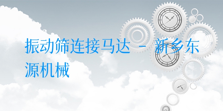 振動篩連接馬達(dá) - 新鄉(xiāng)東源機(jī)械